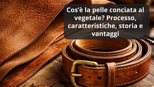 Cos’è la pelle conciata al vegetale Processo, caratteristiche, storia e vantaggi